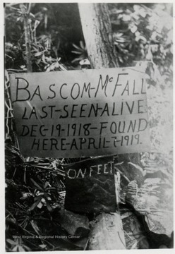 'Bascom-McFall Last-Seen-Alive Dec. 19, 1918.  Found Here April 7, 1919, Cass, W.Va.' Bascom McFall was a lumberman who stopped in Cass, W. Va. on his way home from camp.  He was robbed and murdered by three men.  An account of his death can be found in the journal Goldenseal, 20:1; p24.
