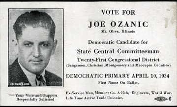 Election card reading:  'Vote for Joe Ozanic Mt. Olive, Illinois.  Democratic Candidate for State Central Committeeman Twenty-First Congressional District (Snagamon, Christian, Montgomery, and Macoupin Counties) Democratic Primary April 10, 1934, First Name on Ballot.  Ex-Service Man, Member Co. A 97th, Engineers, World War.  Life Time Actice Trade Unionist.'  Under portrait reads: 'Your Vote and Support Respectfully Solicited.' Photograph from Joe Ozanic scrapbook. 