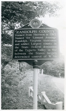 "Randolph County--Formed from Harrison in 1787.  Named for Edmund Jennings Randolph.  Virginia statesman and soldier.  Largest county in the State.  Federal dominance of the Tygarts Valley in War between the States largely determined control of W. Va."