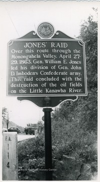 'Over this route through the Monongahela Valley, April 27-29, 1863, Gen. William E. Jones led his division of Gen. John D. Imboden's Confederate army. This raid concluded with the destruction of the oil fields on the Little Kanawha River.'  